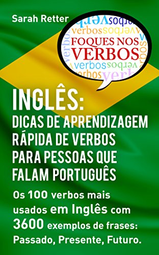 Livro PDF: INGLÊS: DICAS DE APRENDIZAGEM RÁPIDA DE VERBOS PARA PESSOAS QUE FALAM PORTUGUÊS. : Os 100 verbos mais usados em Inglês com 3600 exemplos de frases: Passado, … Futuro. (INGLÊS PARA FALANTES DE PORTUGUÊS)