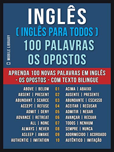 Capa do livro: Inglês ( Inglês Para Todos ) 100 Palavras – os Opostos: Aprenda 100 novas palavras em Inglês – os Opostos – com Texto Bilingue (Foreign Language Learning Guides) - Ler Online pdf