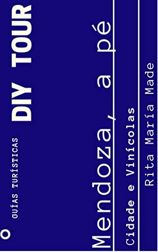 Livro PDF: Mendoza, a pé: Cidade e Vinícolas (Guía Turística DIY Livro 2)