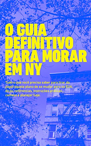 Livro PDF O Guia Definitivo para Morar em NY: Tudo o que você precisa saber para tirar do papel aquele plano de se mudar para os EUA, dicas, referências, instruções práticas… comece a planejar hoje.