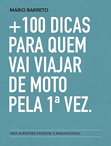 Livro PDF: +100 DICAS PARA QUEM VAI VIAJAR DE MOTO PELA 1ª VEZ.: Uma aventura possível e maravilhosa