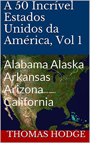 Capa do livro: A 50 Incrível Estados Unidos da América, Vol 1: Alabama Alaska Arkansas Arizona California - Ler Online pdf