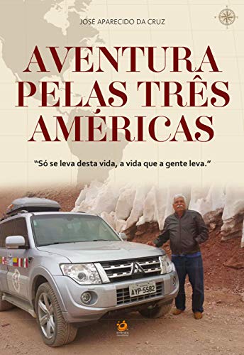 Livro PDF Aventura pelas três Américas: Só se leva desta vida, a vida que a gente leva.