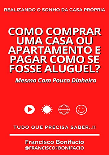 Livro PDF: COMO COMPRAR UMA CASA OU APARTAMENTO E PAGAR COMO SE FOSSE ALUGUEL?: Mesmo Com Pouco Dinheiro (REALIZAÇÃO DE SONHOS)