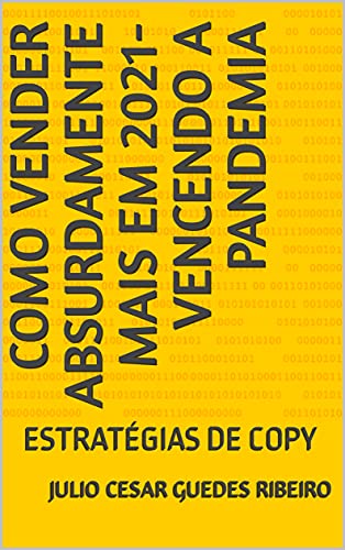 Livro PDF COMO VENDER ABSURDAMENTE MAIS EM 2021- VENCENDO A PANDEMIA: ESTRATÉGIAS DE COPY