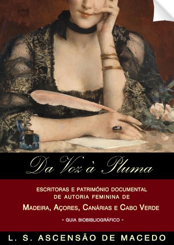 Livro PDF Da Voz à Pluma: Escritoras e património documental de autoria feminina de Madeira, Açores, Canárias e Cabo Verde: guia biobibliográfico