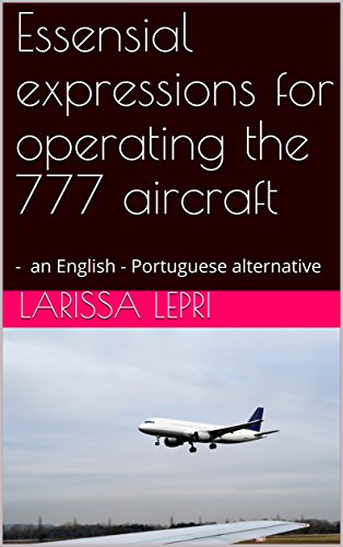 Livro PDF: Essensial expressions for operating the 777 aircraft: – an English – Portuguese alternative (Limited)