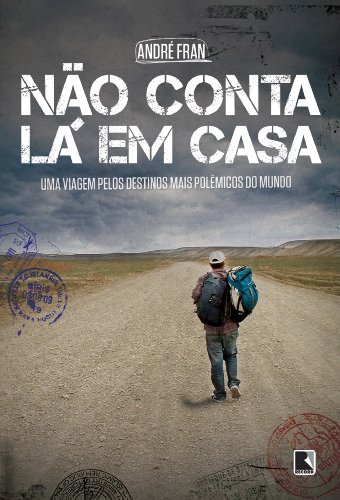 Livro PDF Não conta lá em casa: Uma viagem pelos destinos mais polêmicos do mundo