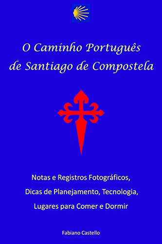 Livro PDF O caminho português de Santiago de Compostela: Referência para pessoas comuns – Notas e registros fotográficos, dicas de planejamento, tecnologia, roteiro e lugares para comer e dormir.