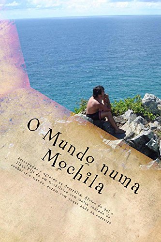 Livro PDF O mundo numa mochila: Presepadas e agruras na Austrália, África do Sul e Ilhas Fiji de um mochileiro com muita vontade de conhecer o mundo, porém com quase nada na carteira.