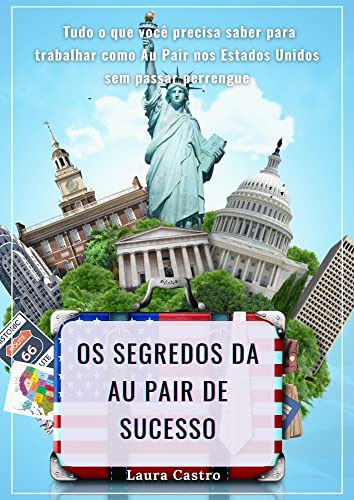 Livro PDF: Os Segredos da Au Pair de Sucesso: Tudo o que você precisa saber para trabalhar como Au Pair nos Estados Unidos sem passar perrengue