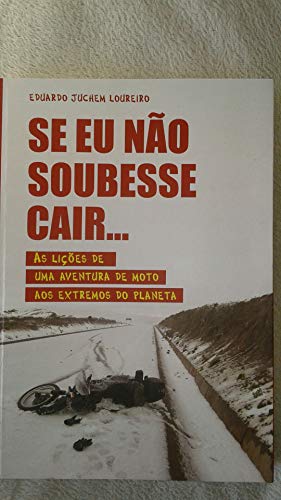 Livro PDF: Se eu não soubesse cair…: As lições de uma aventura de moto aos extremos do planeta