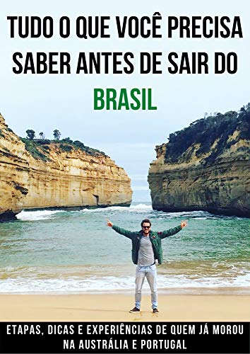 Livro PDF TUDO O QUE VOCÊ PRECISA SABER ANTES DE SAIR DO BRASIL: ETAPAS, DICAS E EXPERIÊNCIAS DE QUEM JÁ MOROU NA AUSTRÁLIA E PORTUGAL