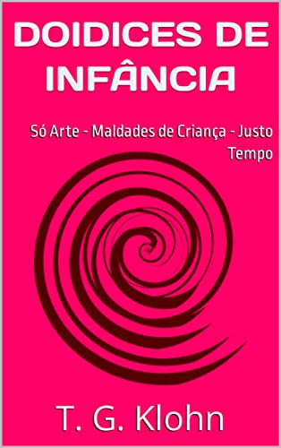 Livro PDF DOIDICES DE INFÂNCIA: Só Arte – Maldades de Criança – Justo Tempo (TRÊS EM UM)