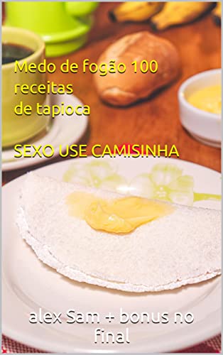 Livro PDF SEXO USE CAMISINHA Medo de fogão 100 receitas de tapioca (MEDO DE FOGÃO COZINHA RÁPIDA E FÁCIL)