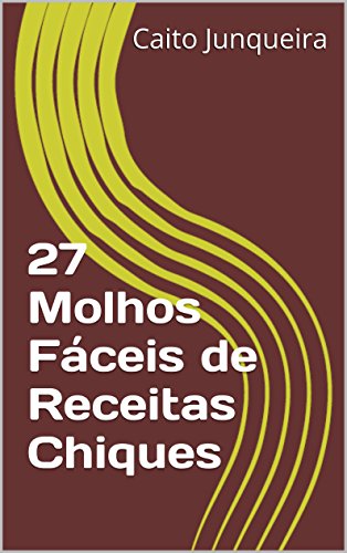 Livro PDF 27 Molhos Fáceis de Receitas Chiques (Banquete Fácil Livro 17)