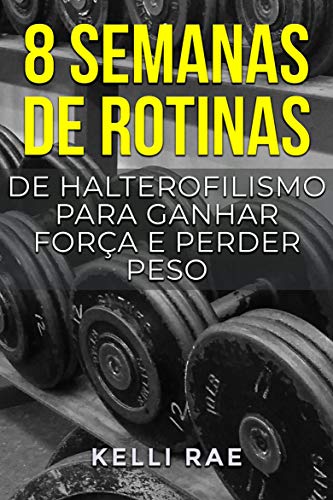 Livro PDF 8 semanas de rotinas de halterofilismo para ganhar força e perder peso