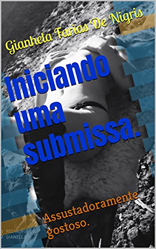 Livro PDF: Iniciando uma submissa.: Assustadoramente gostoso.