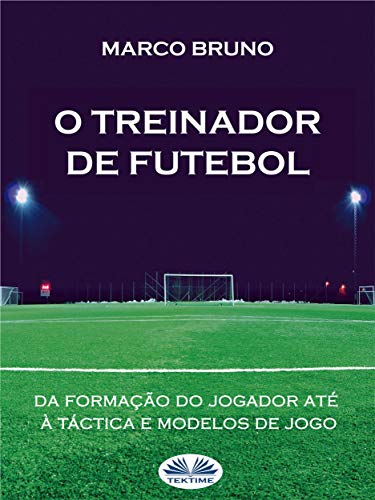 Livro PDF O Treinador de Futebol: A partir da formação do jogador até à táctica e modelos de jogo