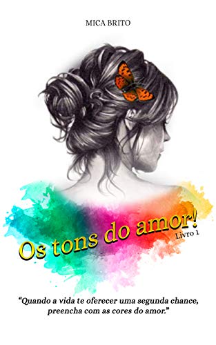 Livro PDF OS TONS DO AMOR – LIVRO 1: Quando a vida te oferecer uma segunda chance, preencha com as cores do amor. (OS TONS DO AMOR!)