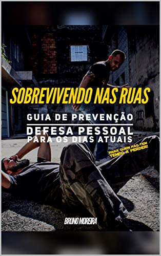 Livro PDF SOBREVIVENDO NAS RUAS : UM GUIA DE PREVENÇÃO E DEFESA PESSOAL PARA OS DIAS ATUAIS.