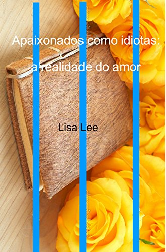 Livro PDF Apaixonados como idiotas: a realidade do amor