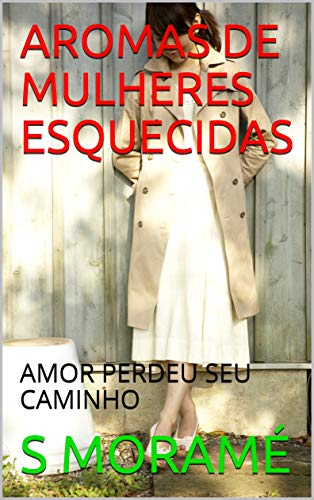 Livro PDF AROMAS DE MULHERES ESQUECIDAS: AMOR PERDEU SEU CAMINHO