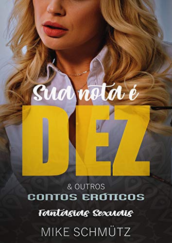 Capa do livro: Sua Nota é Dez e Outros Contos Eróticos: Fantasias Sexuais - Ler Online pdf