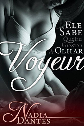 Livro PDF Voyeur: Ele Sabe Que Eu Gosto De Olhar (Ele Sabe #1)