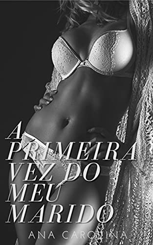 Livro PDF: A PRIMEIRA VEZ DO MEU MARIDO: Um Conto Erótico de Corno