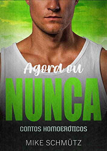 Livro PDF: Agora ou Nunca: Contos Homoeróticos