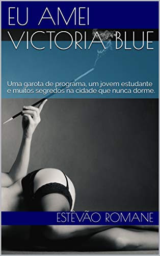 Livro PDF: Eu Amei Victoria Blue: Uma garota de programa, um jovem estudante e muitos segredos na cidade que nunca dorme.