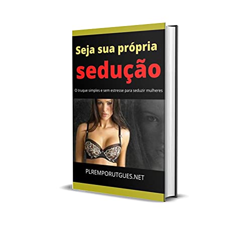 Livro PDF: Seja Sua Própria Sedução: O Truque Simples e Sem Estresse Para Seduzir Mulheres