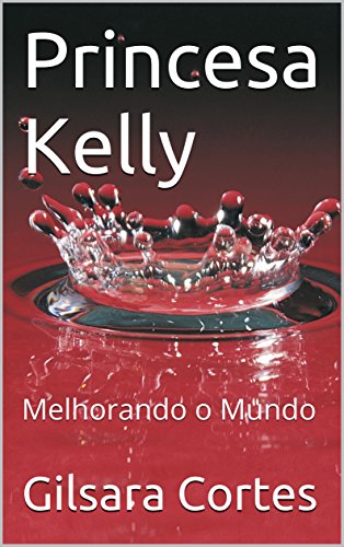 Livro PDF PRINCESA KELLY (Melhorando o Mundo Livro 1)