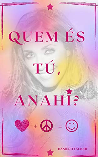 Livro PDF QUEM ÉS TU, ANAHÍ?: “De que tamanho é a força do amor que nos permite arrancar a máscara da superficialidade para abrir nosso coração aos outros?” – Anahí Portilla