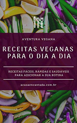 Livro PDF RECEITAS VEGANAS PARA O DIA A DIA: RECEITAS FÁCEIS, RÁPIDAS E SAUDÁVEIS PARA ADICIONAR A SUA ROTINA