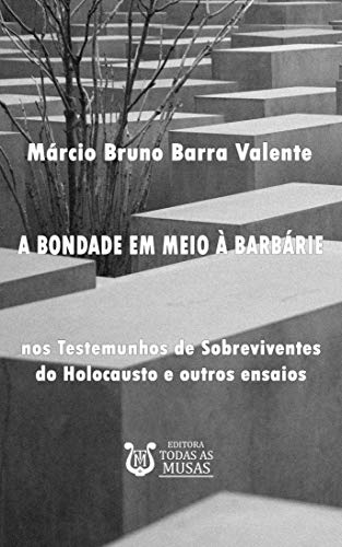 Livro PDF A bondade em meio à barbárie: nos testemunhos de sobreviventes do holocausto e outros ensaios