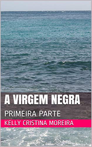 Livro PDF A VIRGEM NEGRA : PRIMEIRA PARTE (PRIMEIRO VOLUME Livro 1)