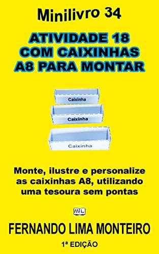 Livro PDF ATIVIDADE 18 COM CAIXINHAS A8 PARA MONTAR: Monte, ilustre e personalize as caixinhas A8, utilizando uma tesoura sem pontas (MINILIVRO E CAIXINHA PARA MONTAR)