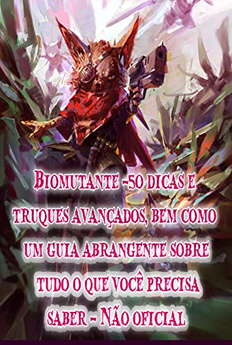 Livro PDF: Biomutante -50 dicas e truques avançados, bem como um guia abrangente sobre tudo o que você precisa saber – Não oficial