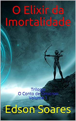 Livro PDF O Elixir da Imortalidade: Trilogia O Conto de Omicron Volume 1