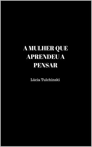 Livro PDF A MULHER QUE APRENDEU A PENSAR: Uma historieta sobre o poder do pensamento.