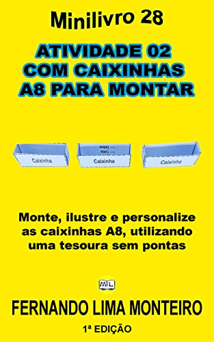 Livro PDF ATIVIDADE 02 COM CAIXINHAS A8 PARA MONTAR: Monte, ilustre e personalize as caixinhas A8, utilizando uma tesoura sem pontas (MINILIVRO E CAIXINHA PARA MONTAR 2)