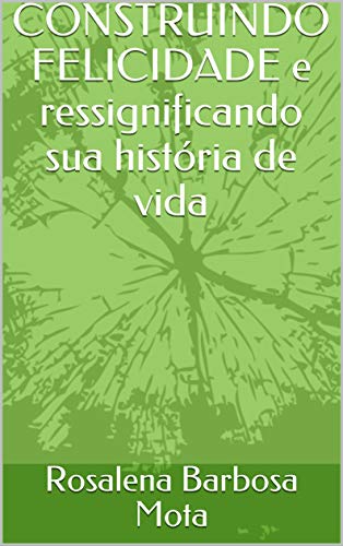 Livro PDF: CONSTRUINDO FELICIDADE e ressignificando sua história de vida