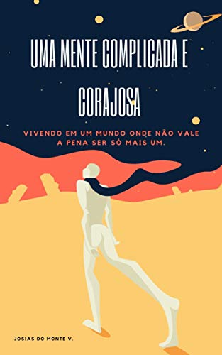 Capa do livro: Uma mente complicada e corajosa: Vivendo em um mundo onde não vale a pena ser só mais um - Ler Online pdf