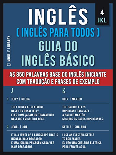 Livro PDF 4 – JKL – Inglês ( Inglês Para Todos ) Guia do Inglês Básico: Aprenda as 850 palavras base do Inglês iniciante, com tradução e frases de exemplo