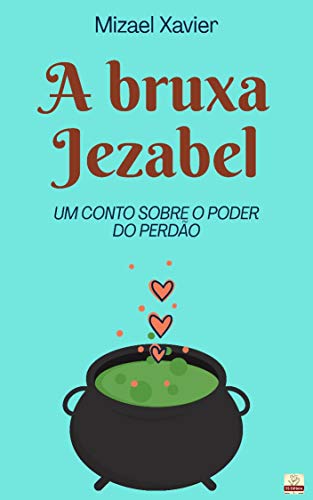 Livro PDF A BRUXA JEZABEL: UM CONTO SOBRE O PODER DO PERDÃO