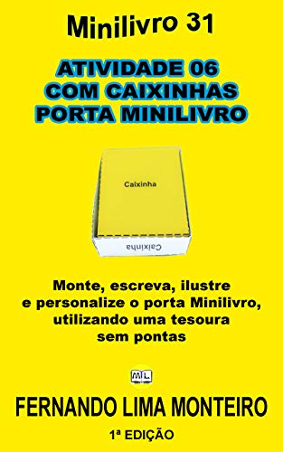 Livro PDF ATIVIDADE 06 COM CAIXINHAS PORTA MINILIVRO: Monte, escreva, ilustre e personalize o porta minilivro, utilizando uma tesoura sem pontas (Minilivro e Caixinha para Montar 3)