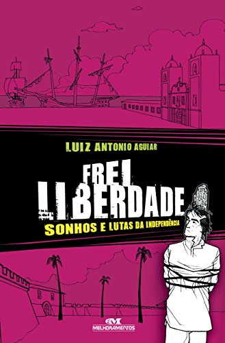 Livro PDF Frei Liberdade: Sonhos e lutas da independência (Aventuras da História)