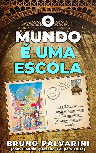 Livro PDF O MUNDO É UMA ESCOLA: 13 lições que aprendemos com nossos filhos enquanto dávamos a volta ao mundo